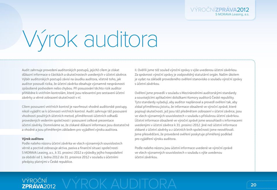 Při posuzování těchto rizik auditor přihlédne k vnitřním kontrolám, které jsou relevantní pro sestavení účetní závěrky a věrné zobrazení skutečností v ní.