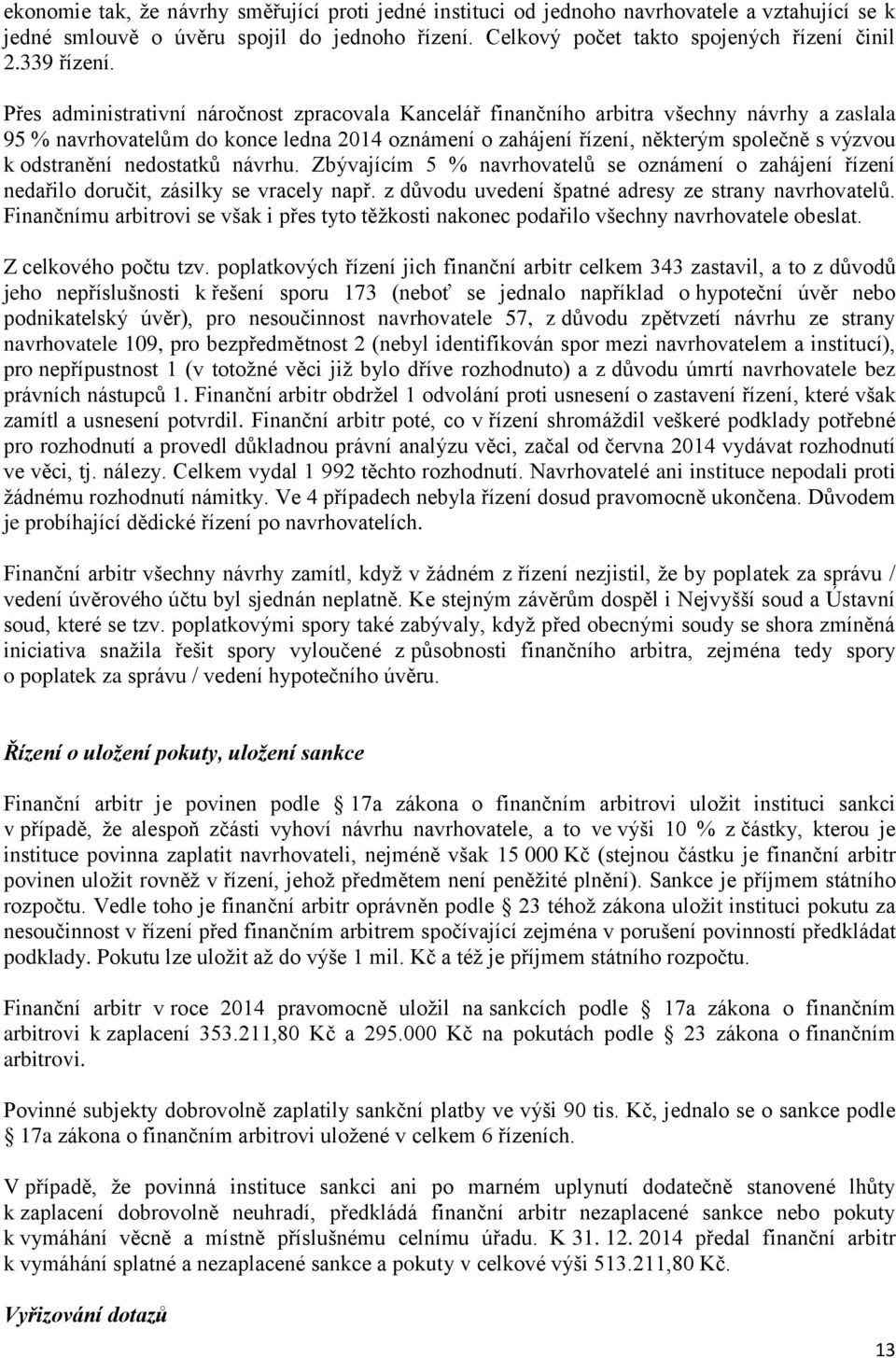 Přes administrativní náročnost zpracovala Kancelář finančního arbitra všechny návrhy a zaslala 95 % navrhovatelům do konce ledna 2014 oznámení o zahájení řízení, některým společně s výzvou k