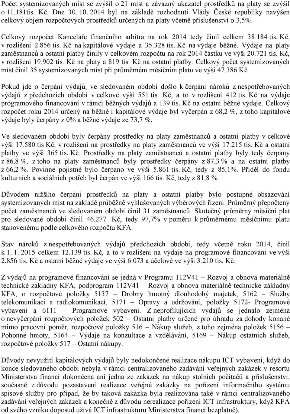 Celkový rozpočet Kanceláře finančního arbitra na rok 2014 tedy činil celkem 38.184 tis. Kč, v rozlišení 2.856 tis. Kč na kapitálové výdaje a 35.328 tis. Kč na výdaje běžné.