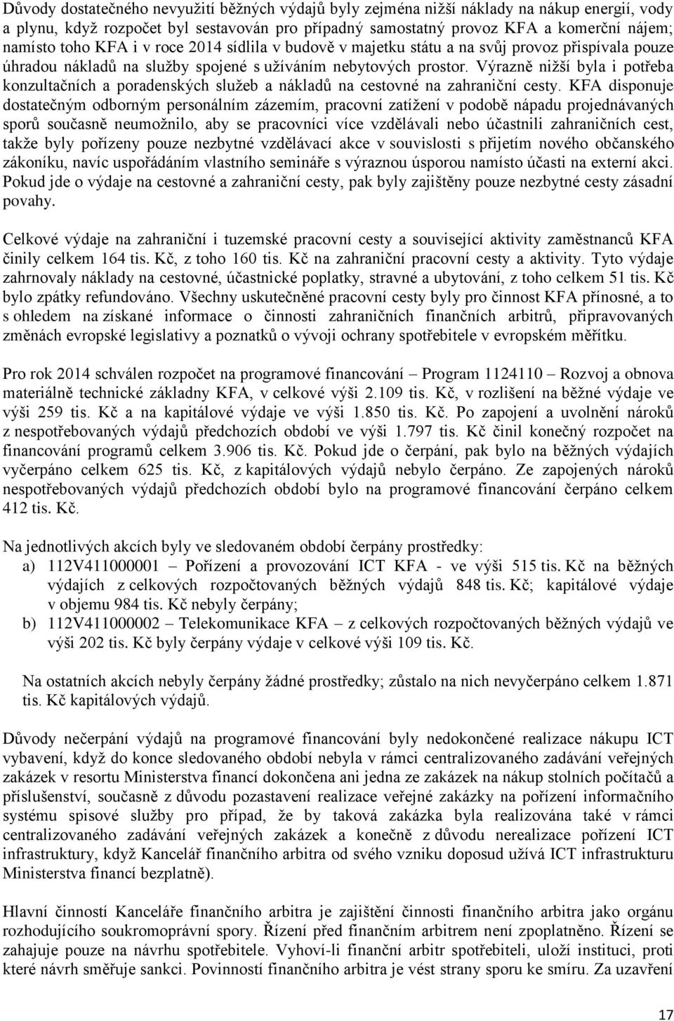 Výrazně nižší byla i potřeba konzultačních a poradenských služeb a nákladů na cestovné na zahraniční cesty.