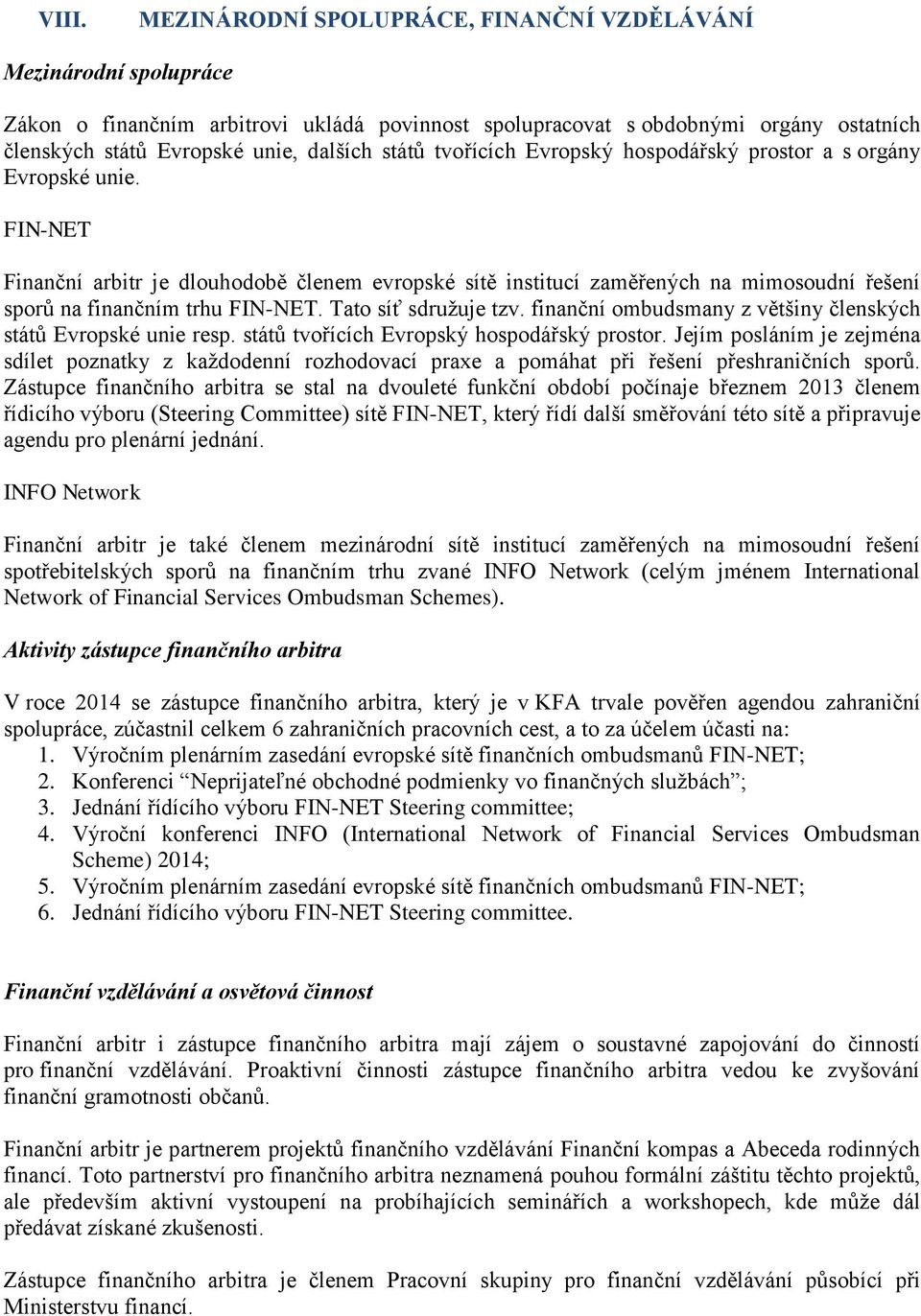 FIN-NET Finanční arbitr je dlouhodobě členem evropské sítě institucí zaměřených na mimosoudní řešení sporů na finančním trhu FIN-NET. Tato síť sdružuje tzv.