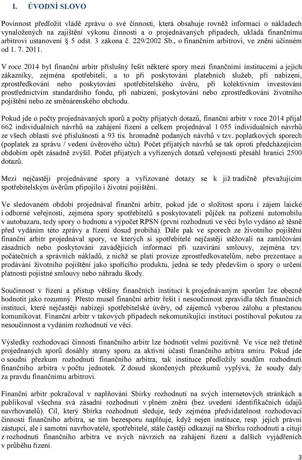 V roce 2014 byl finanční arbitr příslušný řešit některé spory mezi finančními institucemi a jejich zákazníky, zejména spotřebiteli, a to při poskytování platebních služeb, při nabízení,
