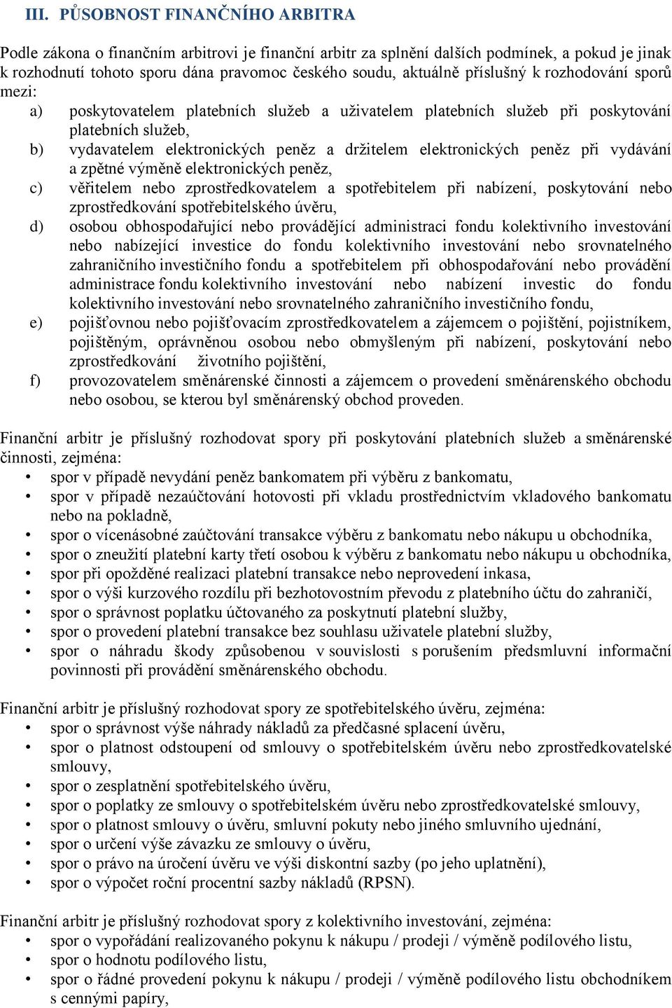 elektronických peněz při vydávání a zpětné výměně elektronických peněz, c) věřitelem nebo zprostředkovatelem a spotřebitelem při nabízení, poskytování nebo zprostředkování spotřebitelského úvěru, d)