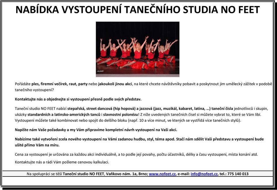 Taneční studio NO FEET nabízí stepařská, street dancová (hip hopová) a jazzová (jazz, muzikál, kabaret, latina, ) taneční čísla jednotlivců i skupin, ukázky standardních a latinsko-amerických tanců i