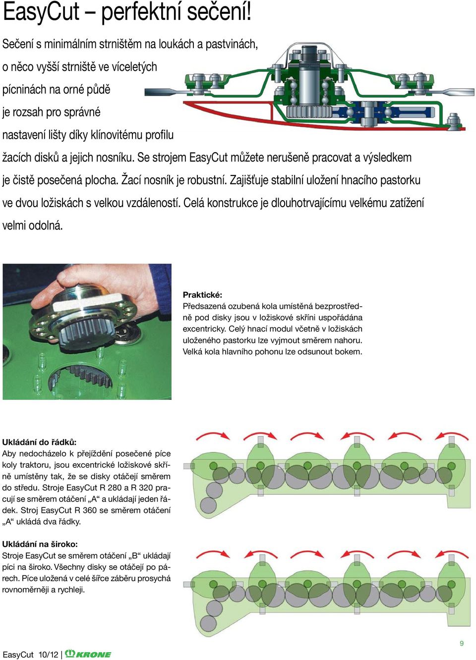 nosníku. Se strojem EasyCut můžete nerušeně pracovat a výsledkem je čistě posečená plocha. Žací nosník je robustní. Zajišťuje stabilní uložení hnacího pastorku ve dvou ložiskách s velkou vzdáleností.