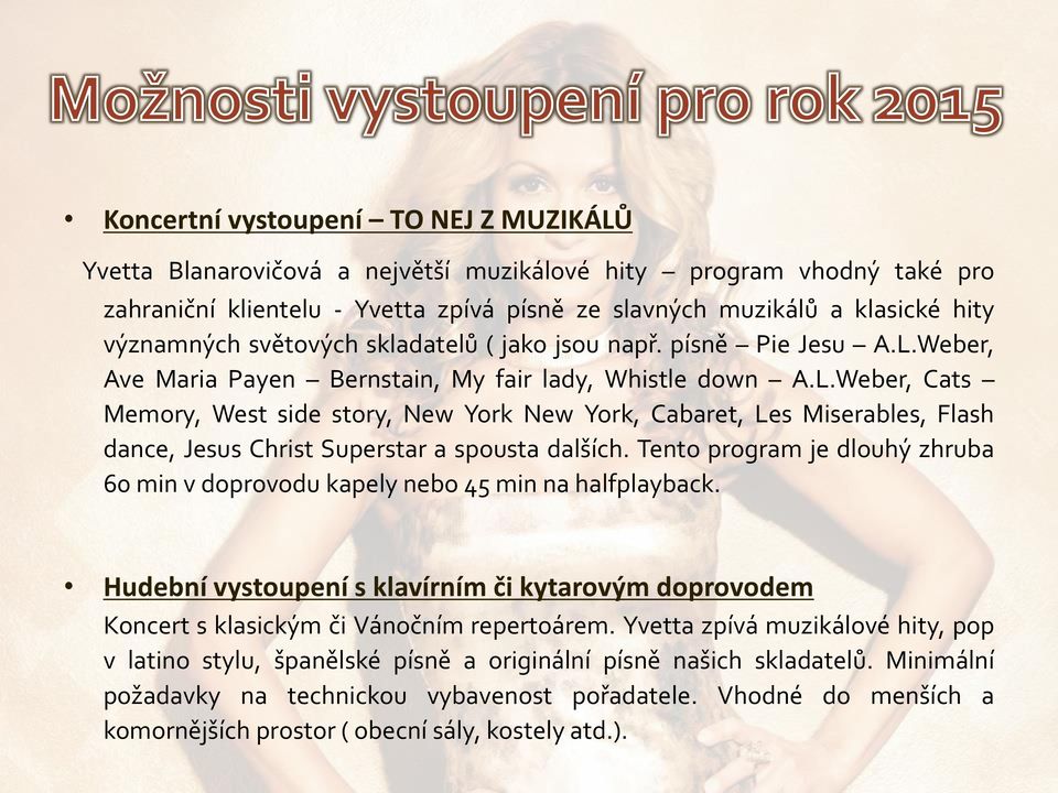 Weber, Ave Maria Payen Bernstain, My fair lady, Whistle down A.L.Weber, Cats Memory, West side story, New York New York, Cabaret, Les Miserables, Flash dance, Jesus Christ Superstar a spousta dalších.