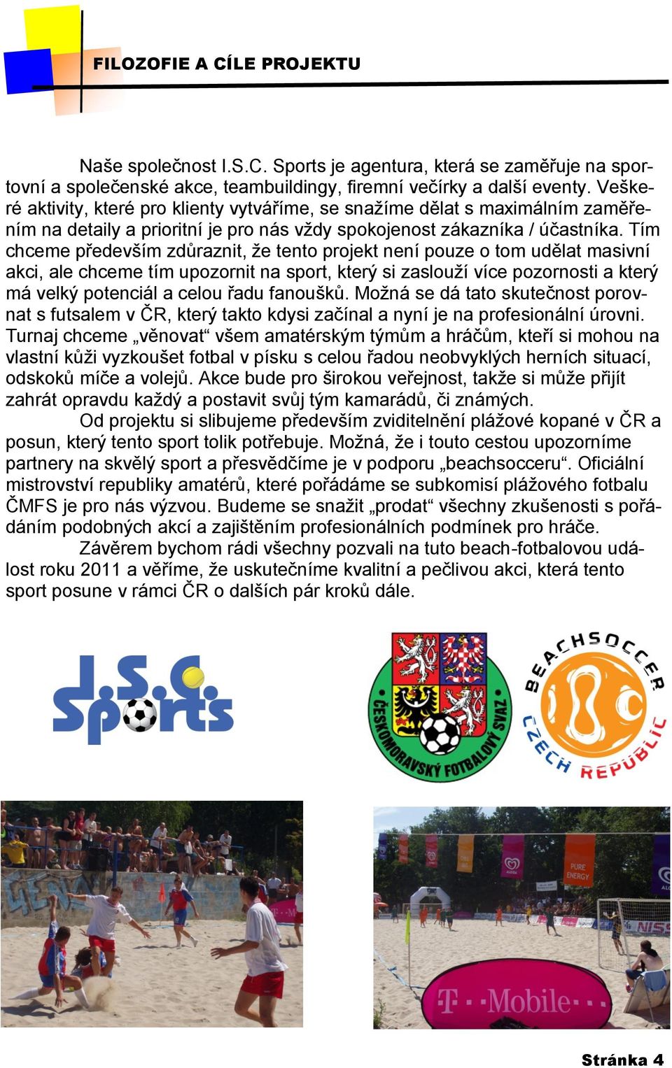 Tím chceme především zdůraznit, že tento projekt není pouze o tom udělat masivní akci, ale chceme tím upozornit na sport, který si zaslouží více pozornosti a který má velký potenciál a celou řadu