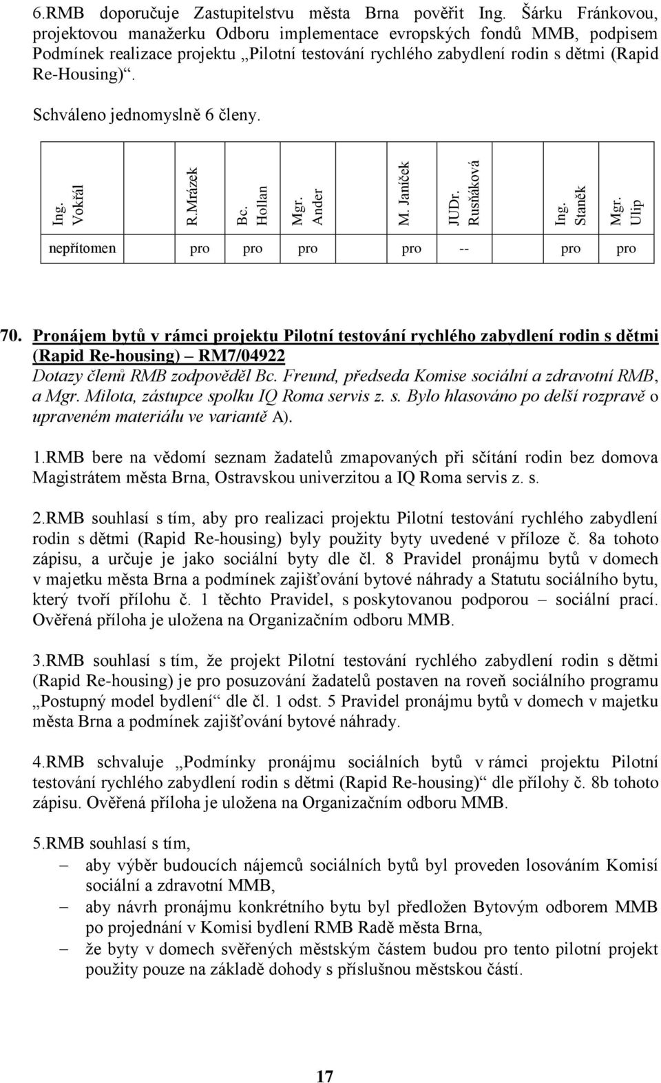 Pronájem bytů v rámci projektu Pilotní testování rychlého zabydlení rodin s dětmi (Rapid Re-housing) RM7/04922 Dotazy členů RMB zodpověděl Freund, předseda Komise sociální a zdravotní RMB, a Milota,