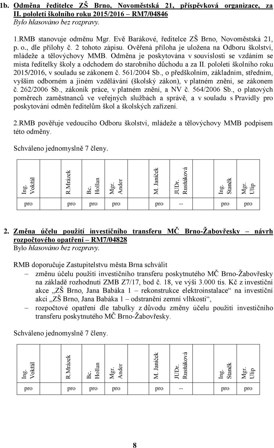 Odměna je poskytována v souvislosti se vzdáním se místa ředitelky školy a odchodem do starobního důchodu a za II. pololetí školního roku 2015/2016, v souladu se zákonem č. 561/2004 Sb.