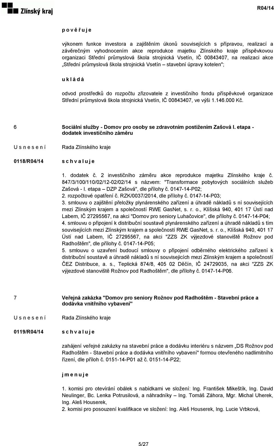 příspěvkové organizace Střední průmyslová škola strojnická Vsetín, IČ 00843407, ve výši 1.146.000 Kč. 6 Sociální služby - Domov pro osoby se zdravotním postižením Zašová I.