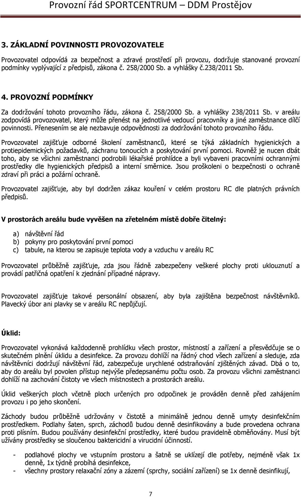 v areálu zodpovídá provozovatel, který může přenést na jednotlivé vedoucí pracovníky a jiné zaměstnance dílčí povinnosti. Přenesením se ale nezbavuje odpovědnosti za dodržování tohoto provozního řádu.