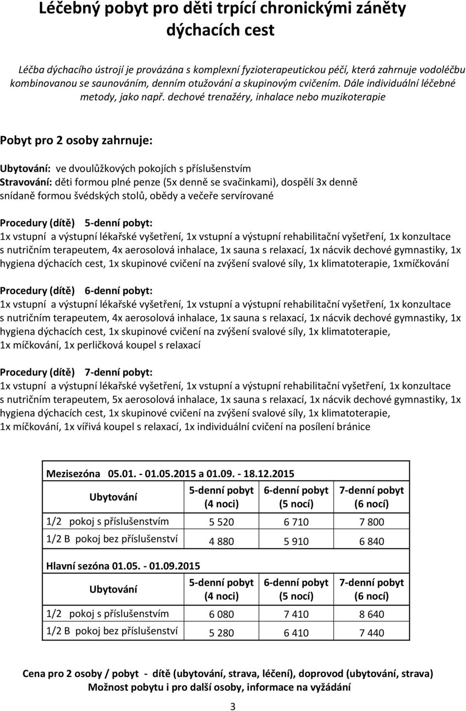 dechové trenažéry, inhalace nebo muzikoterapie Pobyt pro 2 osoby zahrnuje: : ve dvoulůžkových pokojích s příslušenstvím Stravování: děti formou plné penze (5x denně se svačinkami), dospělí 3x denně