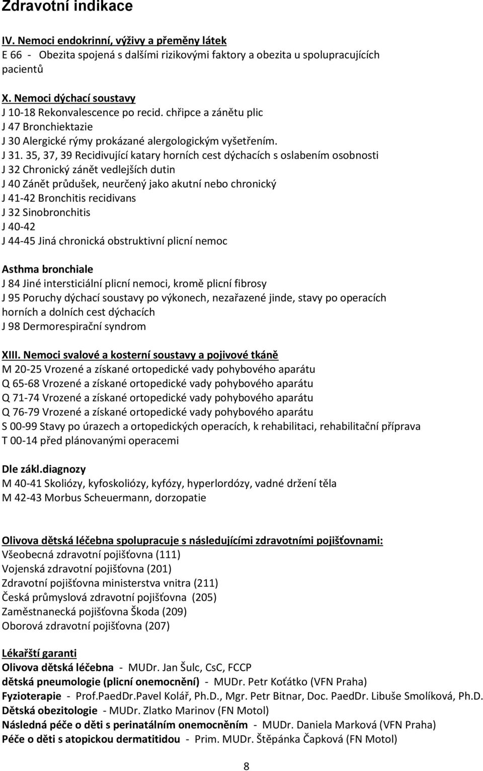 35, 37, 39 Recidivující katary horních cest dýchacích s oslabením osobnosti J 32 Chronický zánět vedlejších dutin J 40 Zánět průdušek, neurčený jako akutní nebo chronický J 41-42 Bronchitis