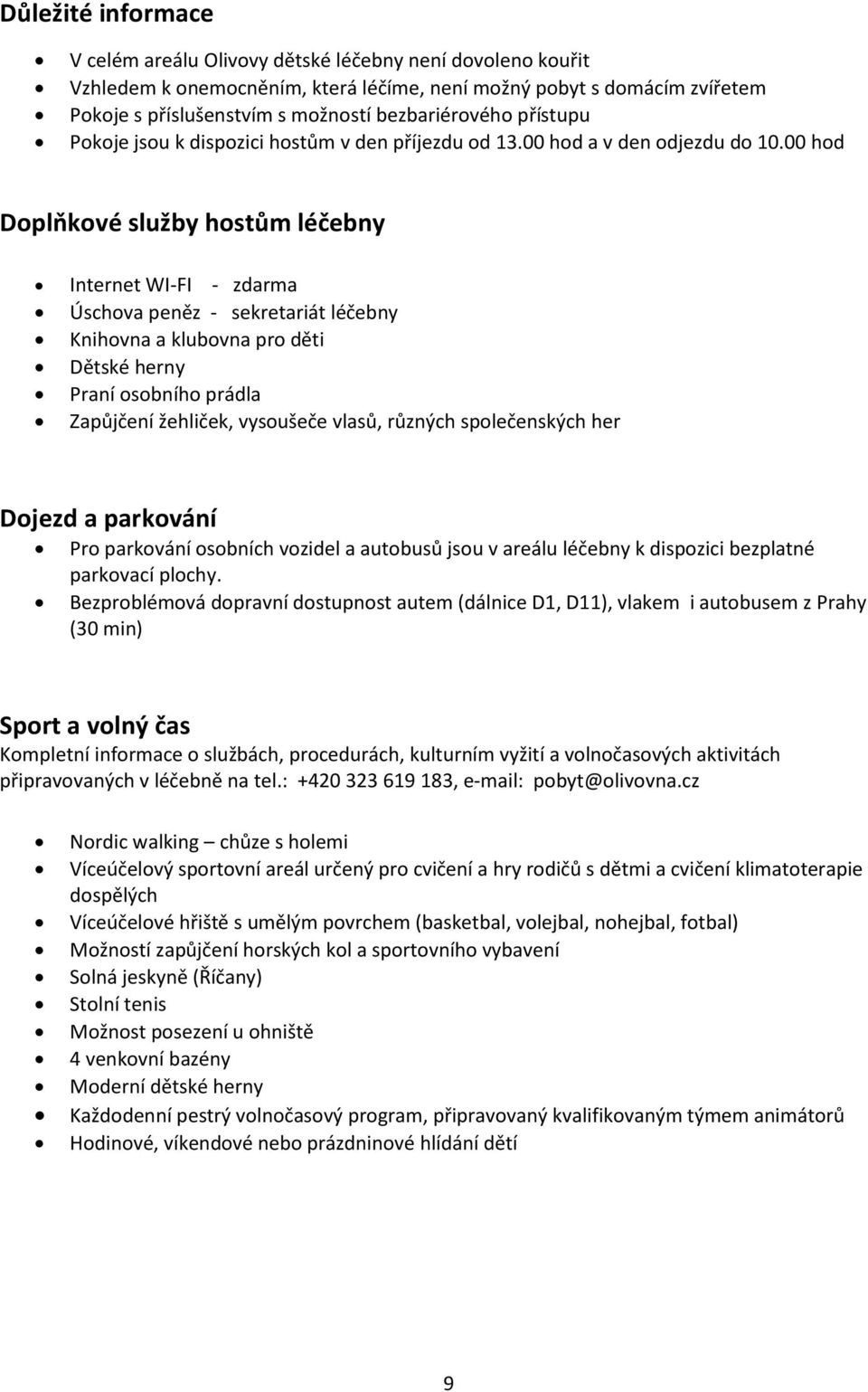 00 hod Doplňkové služby hostům léčebny Internet WI-FI - zdarma Úschova peněz - sekretariát léčebny Knihovna a klubovna pro děti Dětské herny Praní osobního prádla Zapůjčení žehliček, vysoušeče vlasů,