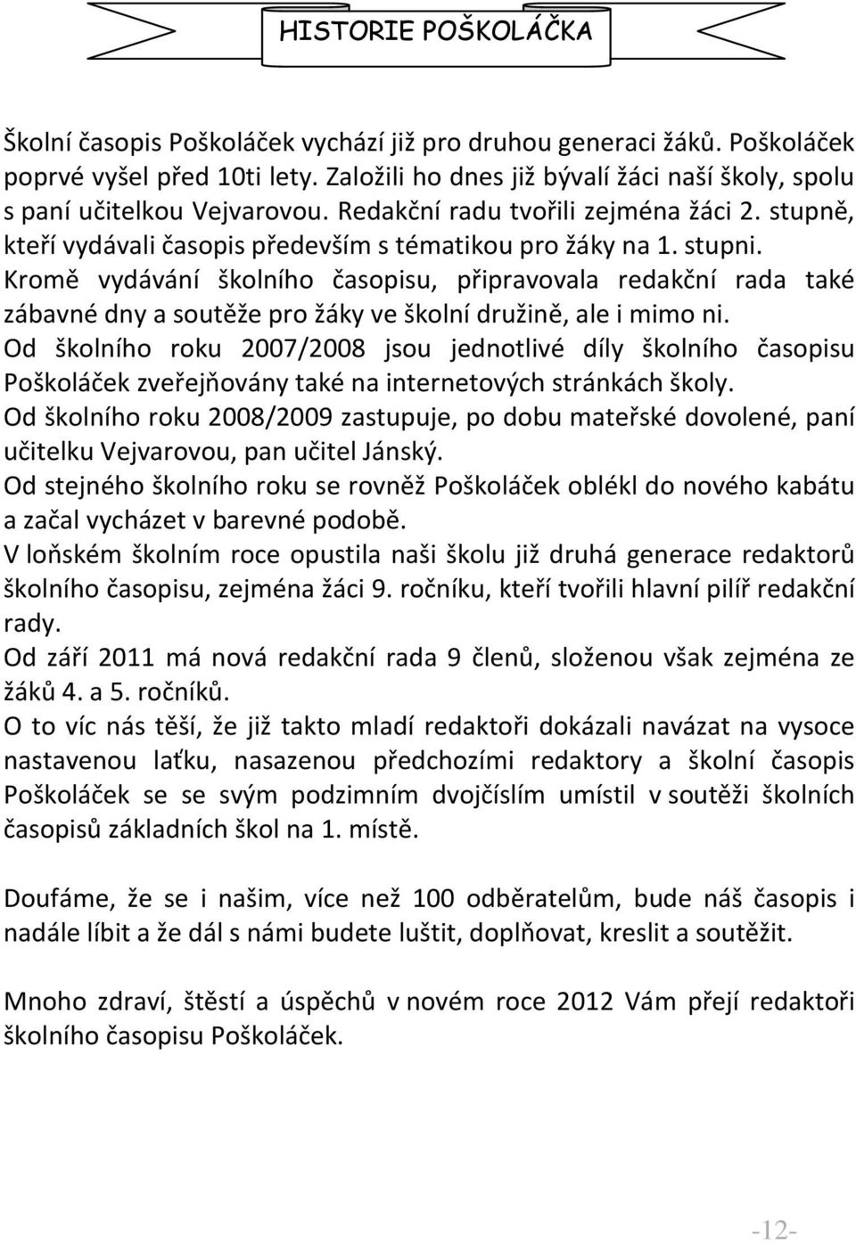 Kromě vydávání školního časopisu, připravovala redakční rada také zábavné dny a soutěže pro žáky ve školní družině, ale i mimo ni.