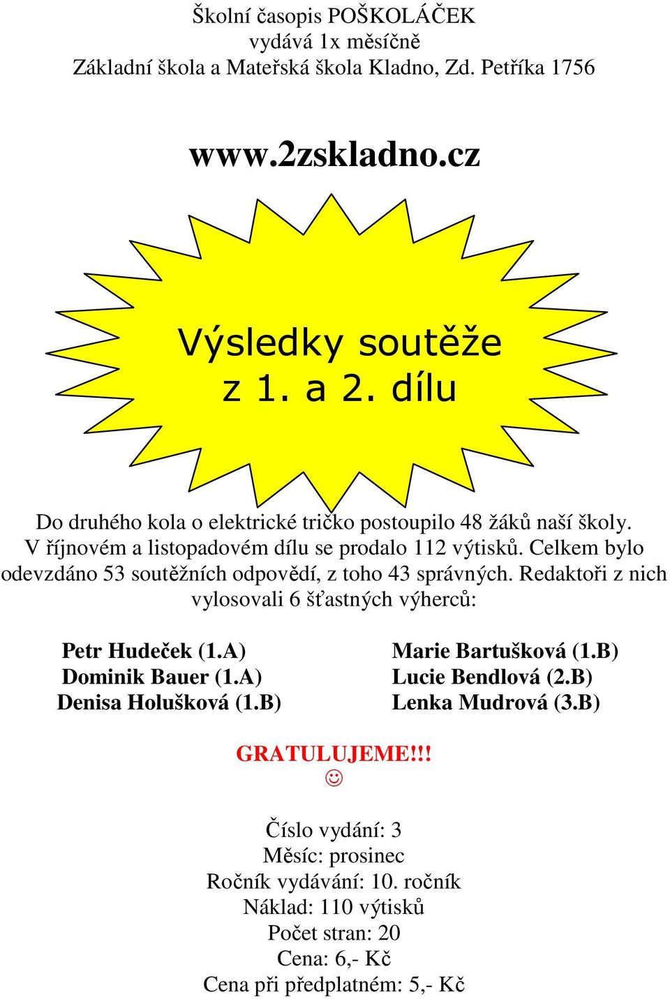 Celkem bylo odevzdáno 53 soutěžních odpovědí, z toho 43 správných. Redaktoři z nich vylosovali 6 šťastných výherců: Petr Hudeček (1.A) Dominik Bauer (1.