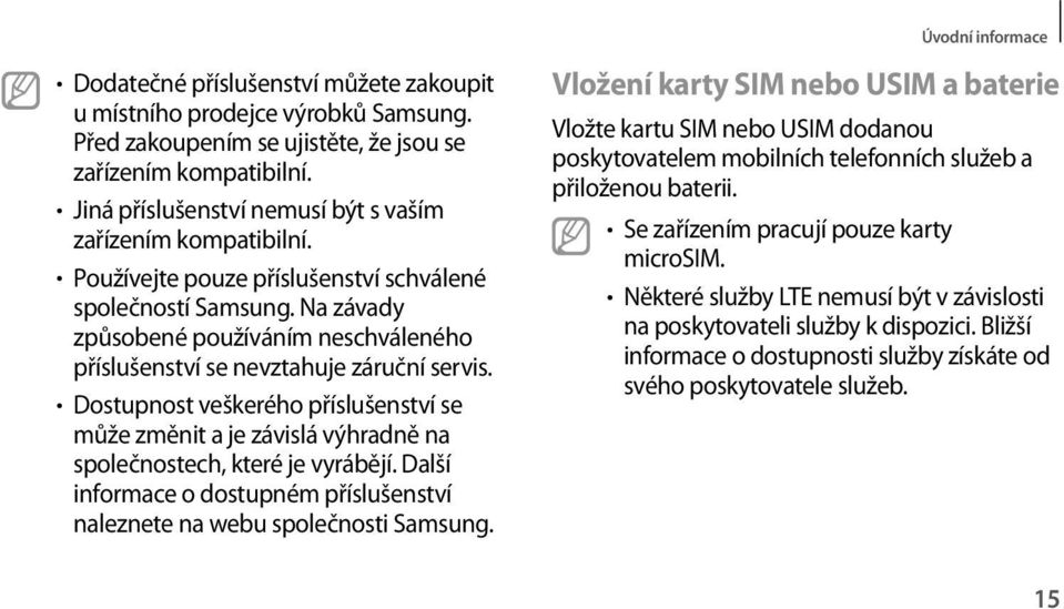 Na závady způsobené používáním neschváleného příslušenství se nevztahuje záruční servis. Dostupnost veškerého příslušenství se může změnit a je závislá výhradně na společnostech, které je vyrábějí.