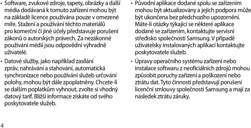 Datové služby, jako například zasílání zpráv, nahrávání a stahování, automatická synchronizace nebo používání služeb určování polohy, mohou být dále zpoplatněny.