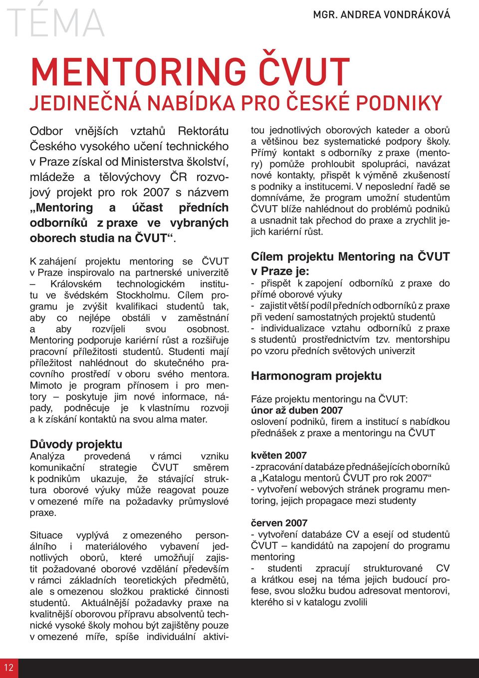 ČR rozvojový projekt pro rok 2007 s názvem Mentoring a účast předních odborníků z praxe ve vybraných oborech studia na ČVUT.