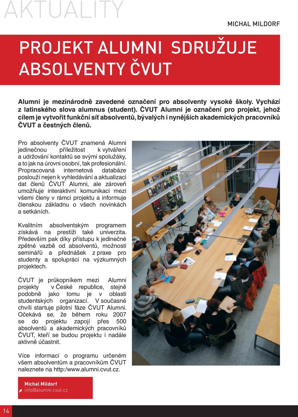 Pro absolventy ČVUT znamená Alumni jedinečnou příležitost k vytváření a udržování kontaktů se svými spolužáky, a to jak na úrovni osobní, tak profesionální.