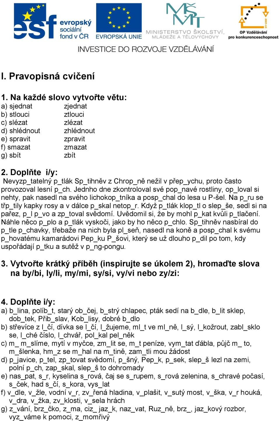 Jednho dne zkontroloval své pop_navé rostliny, op_loval si nehty, pak nasedl na svého lichokop_tníka a posp_chal do lesa u P-šel. Na p_ru se třp_tily kapky rosy a v dálce p_skal netop_r.