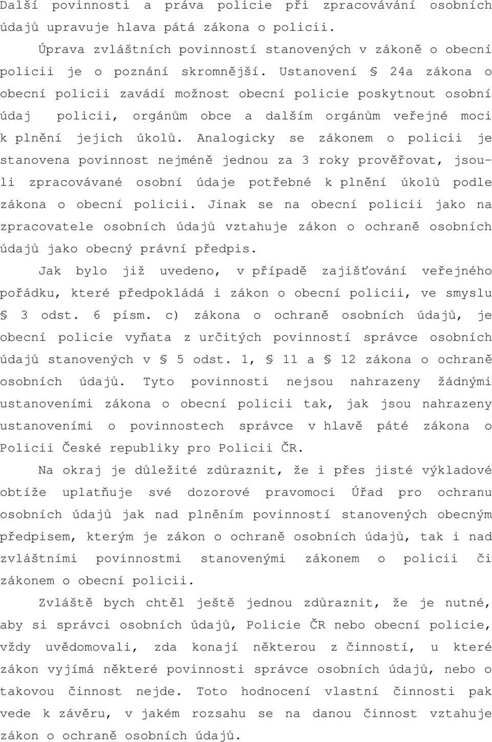 Analogicky se zákonem o policii je stanovena povinnost nejméně jednou za 3 roky prověřovat, jsouli zpracovávané osobní údaje potřebné k plnění úkolů podle zákona o obecní policii.