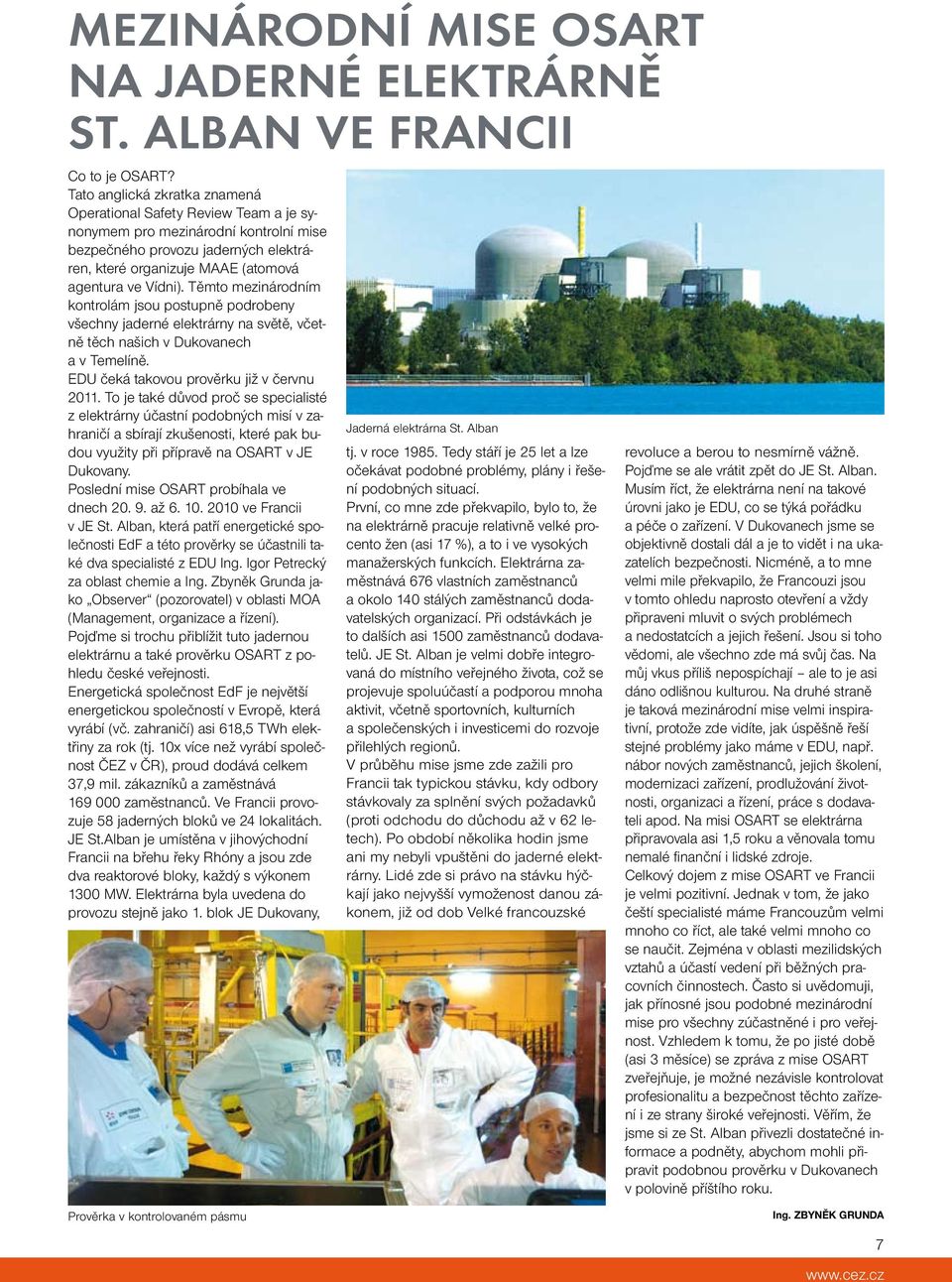 Těmto mezinárodním kontrolám jsou postupně podrobeny všechny jaderné elektrárny na světě, včetně těch našich v Dukovanech a v Temelíně. EDU čeká takovou prověrku již v červnu 2011.