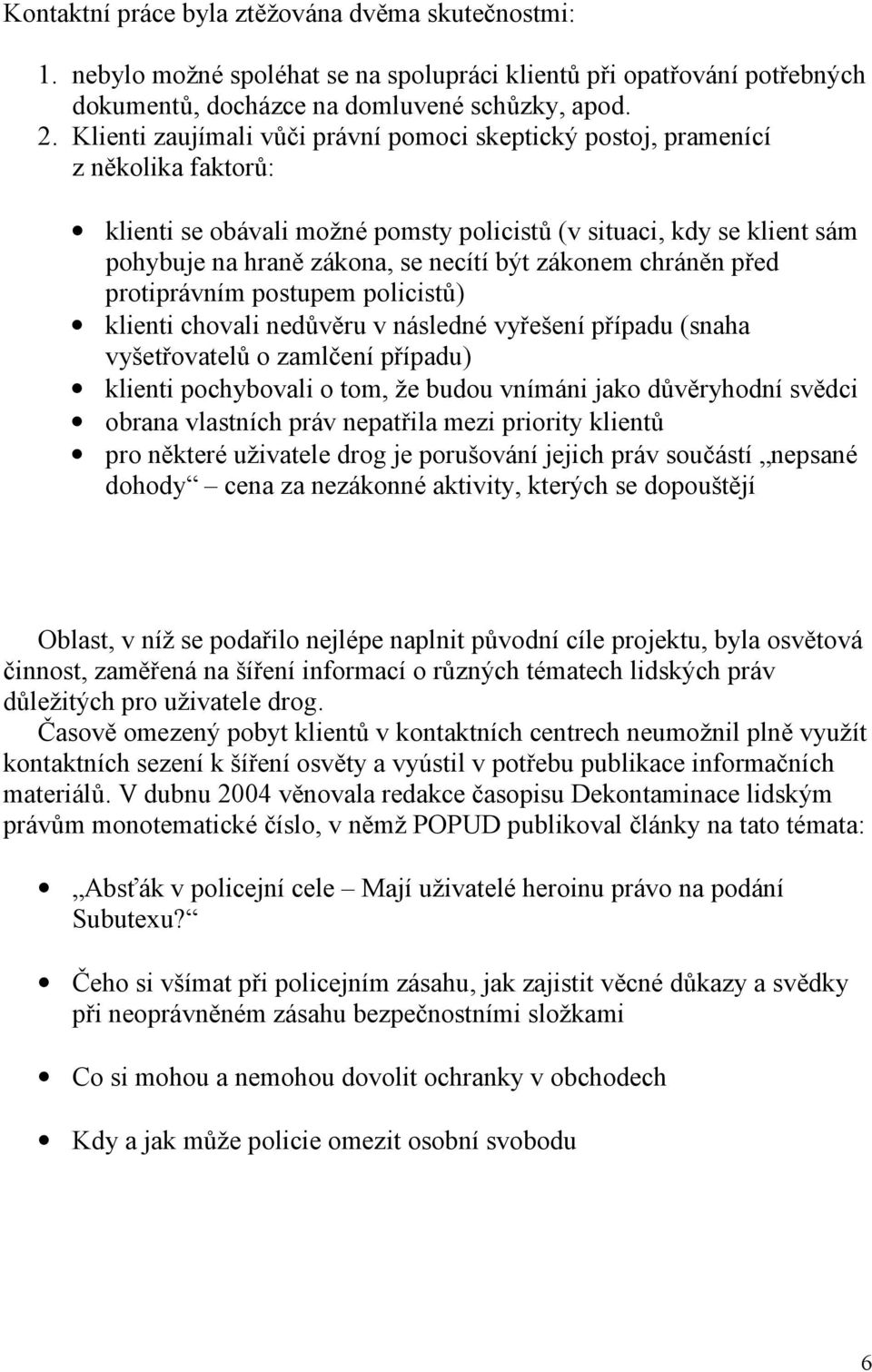 zákonem chráněn před protiprávním postupem policistů) klienti chovali nedůvěru v následné vyřešení případu (snaha vyšetřovatelů o zamlčení případu) klienti pochybovali o tom, že budou vnímáni jako