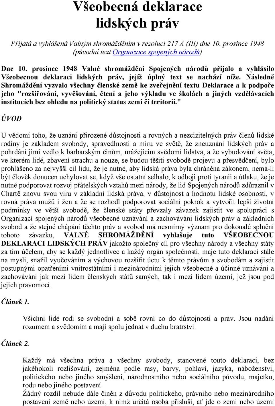 Následně Shromáždění vyzvalo všechny členské země ke zveřejnění textu Deklarace a k podpoře jeho "rozšiřování, vyvěšování, čtení a jeho výkladu ve školách a jiných vzdělávacích institucích bez ohledu