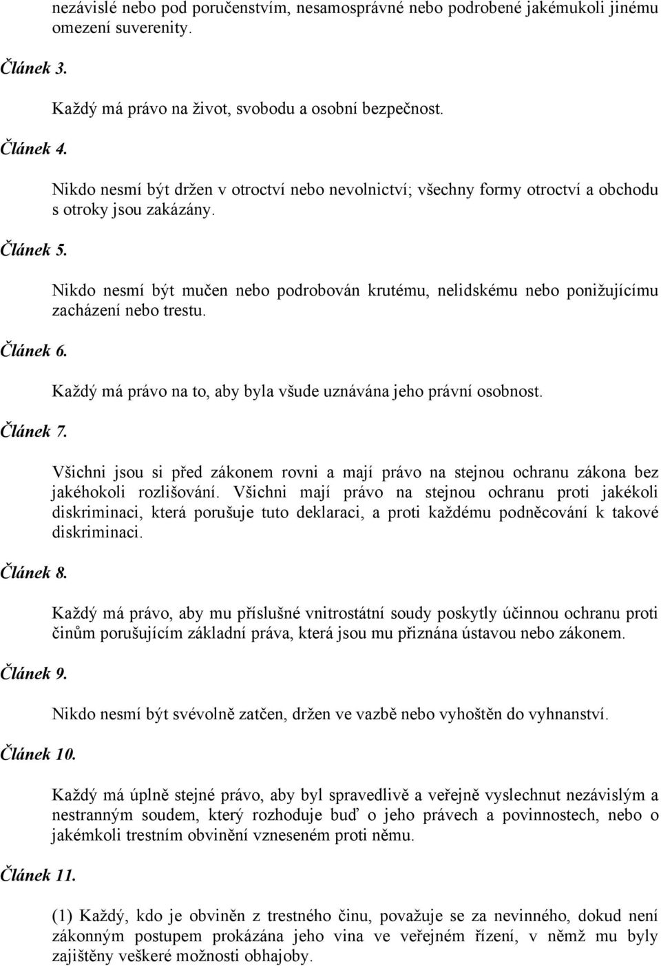 Nikdo nesmí být mučen nebo podrobován krutému, nelidskému nebo ponižujícímu zacházení nebo trestu. Každý má právo na to, aby byla všude uznávána jeho právní osobnost.