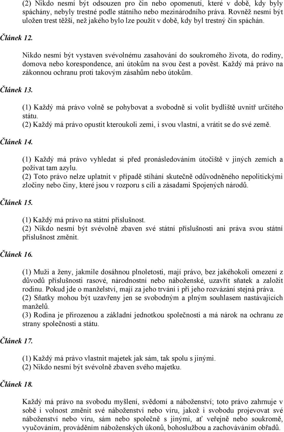 Rovněž nesmí být uložen trest těžší, než jakého bylo lze použít v době, kdy byl trestný čin spáchán.