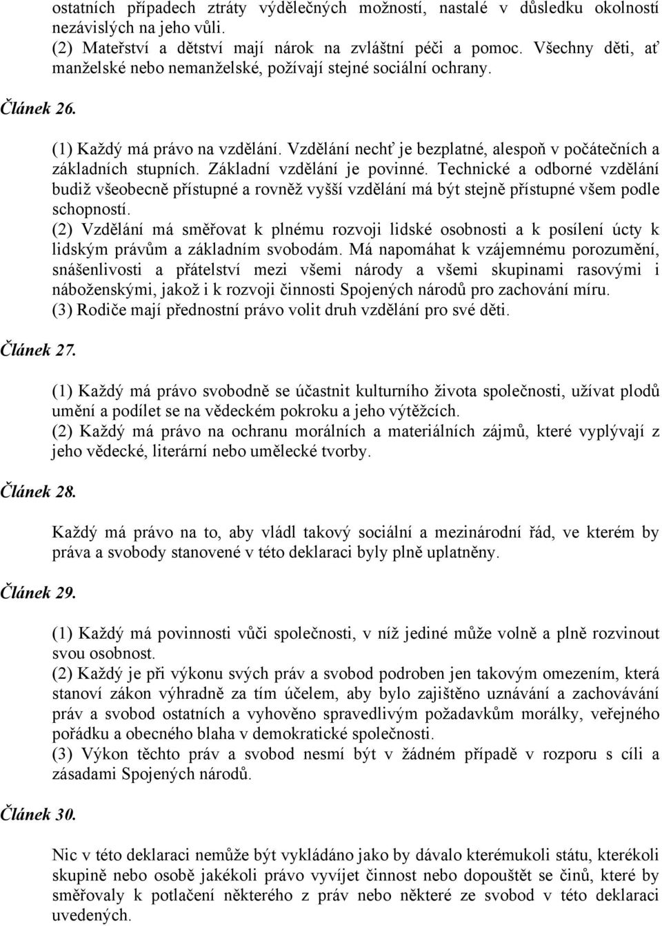 Vzdělání nechť je bezplatné, alespoň v počátečních a základních stupních. Základní vzdělání je povinné.