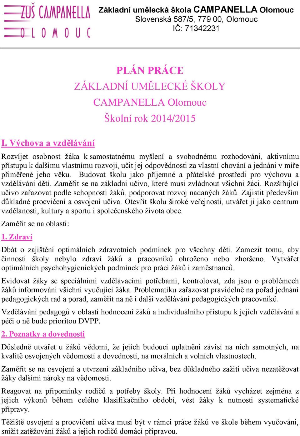 vlastnímu rozvoji, učit jej odpovědnosti za vlastní chování a jednání v míře přiměřené jeho věku. Budovat školu jako příjemné a přátelské prostředí pro výchovu a vzdělávání dětí.