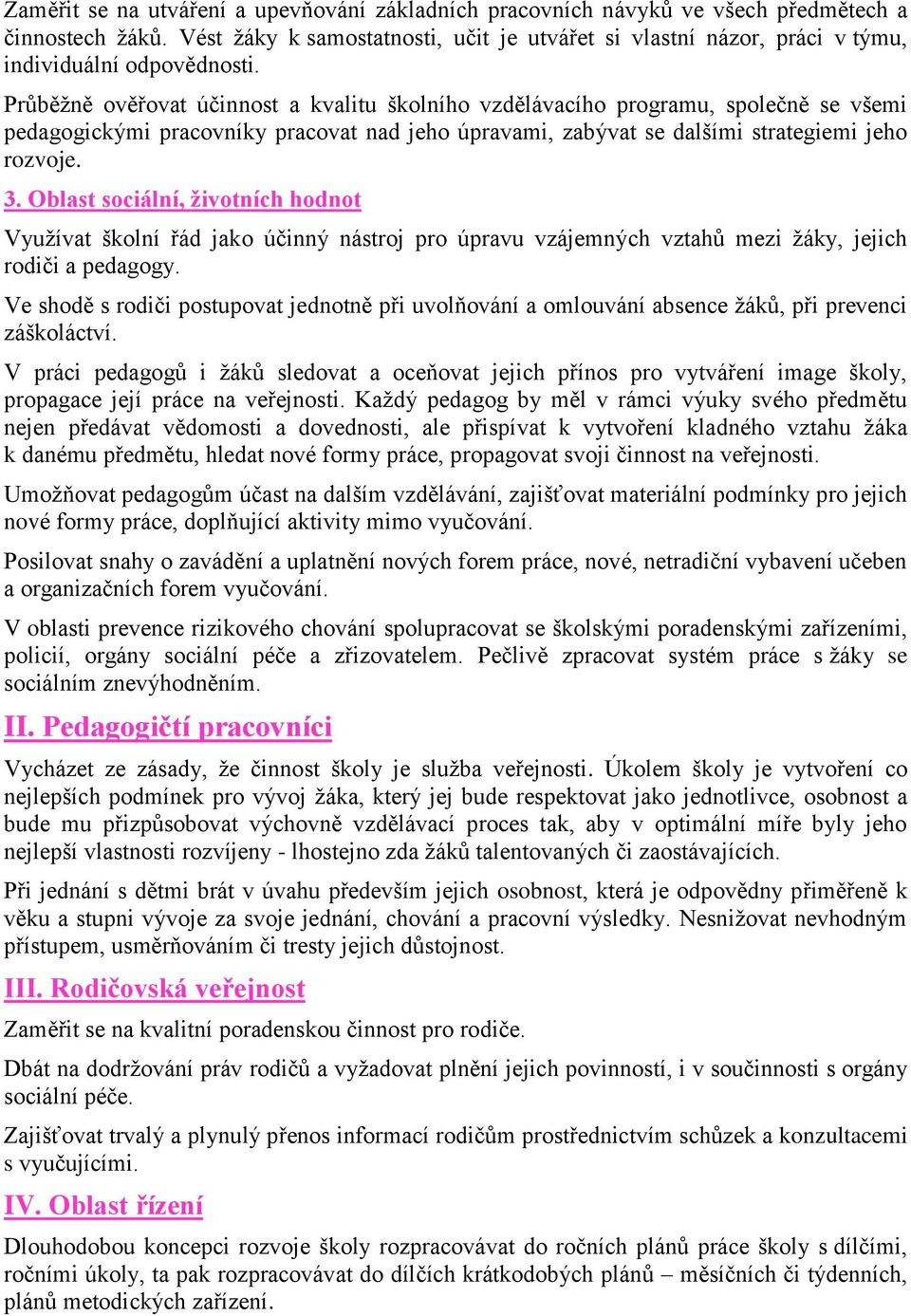 Průběžně ověřovat účinnost a kvalitu školního vzdělávacího programu, společně se všemi pedagogickými pracovníky pracovat nad jeho úpravami, zabývat se dalšími strategiemi jeho rozvoje. 3.