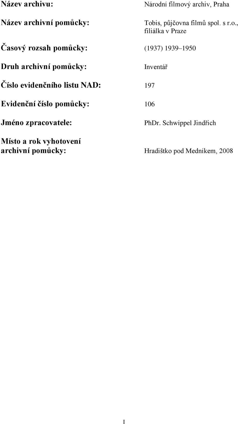 pomůcky: Inventář Číslo evidenčního listu NAD: 197 Evidenční číslo pomůcky: 106 Jméno