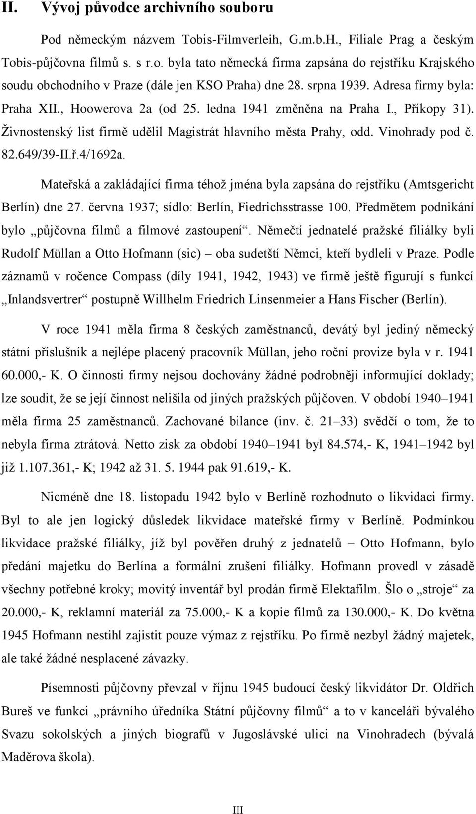 649/39-II.ř.4/1692a. Mateřská a zakládající firma téhož jména byla zapsána do rejstříku (Amtsgericht Berlín) dne 27. června 1937; sídlo: Berlín, Fiedrichsstrasse 100.