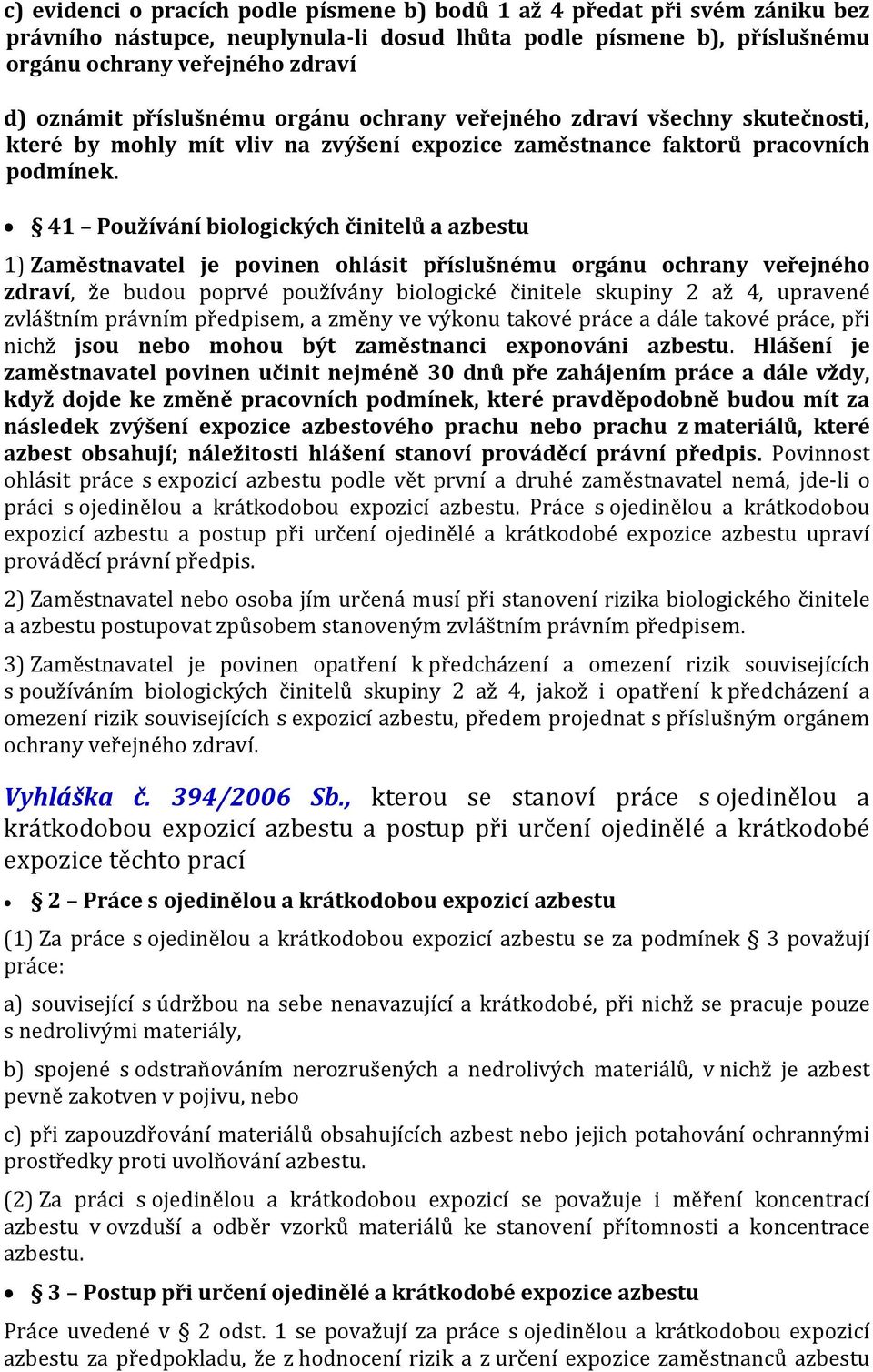41 Používání biologických činitelů a azbestu 1) Zaměstnavatel je povinen ohlásit příslušnému orgánu ochrany veřejného zdraví, že budou poprvé používány biologické činitele skupiny 2 až 4, upravené