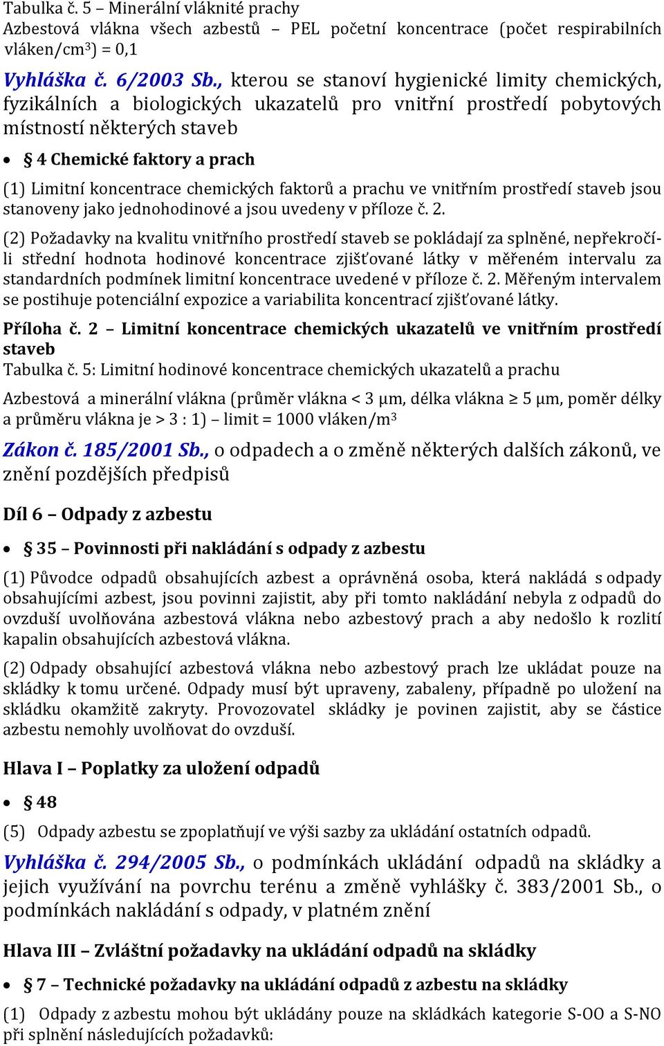 chemických faktorů a prachu ve vnitřním prostředí staveb jsou stanoveny jako jednohodinové a jsou uvedeny v příloze č. 2.