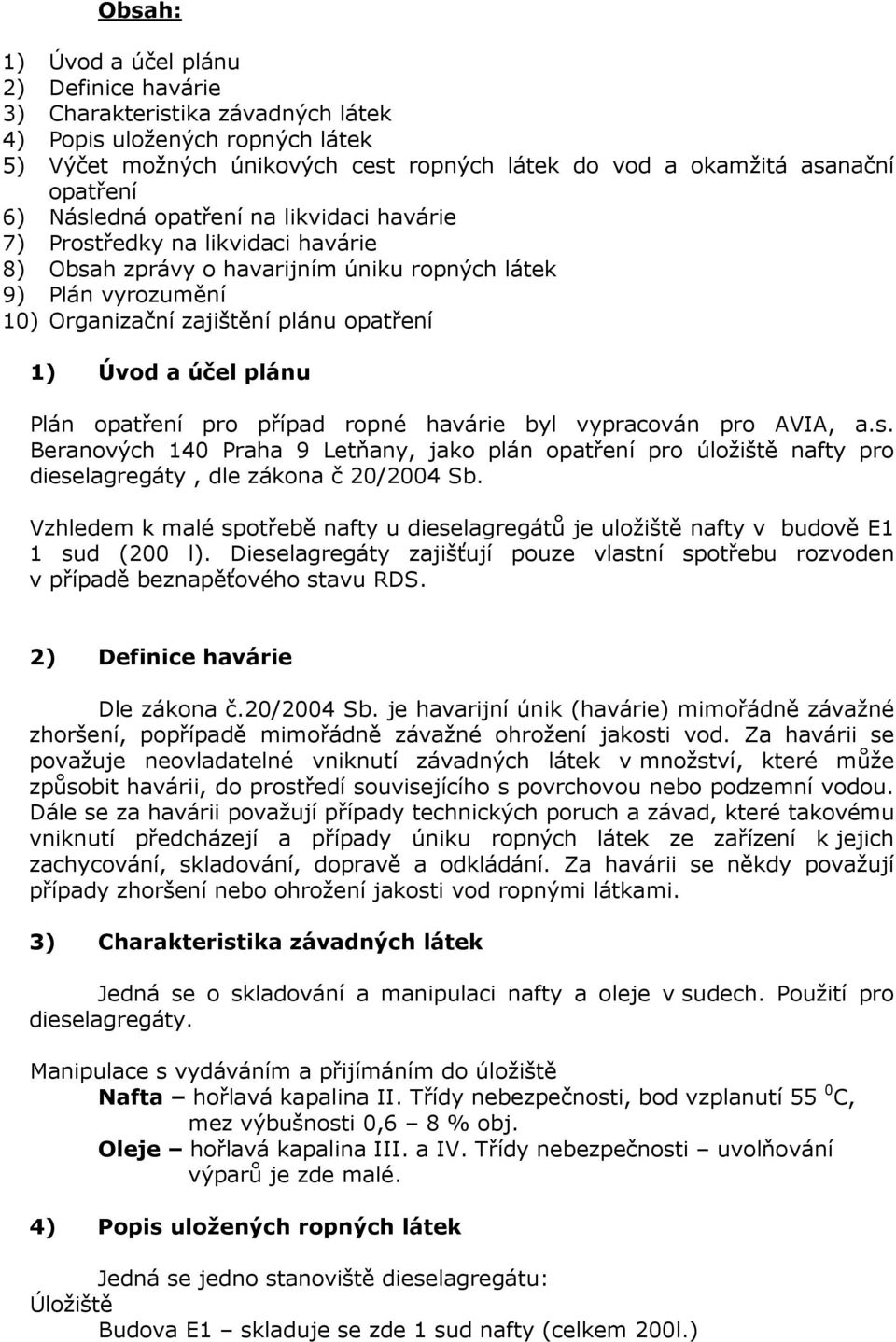 účel plánu Plán opatření pro případ ropné havárie byl vypracován pro AVIA, a.s. Beranových 140 Praha 9 Letňany, jako plán opatření pro úložiště nafty pro dieselagregáty, dle zákona č 20/2004 Sb.