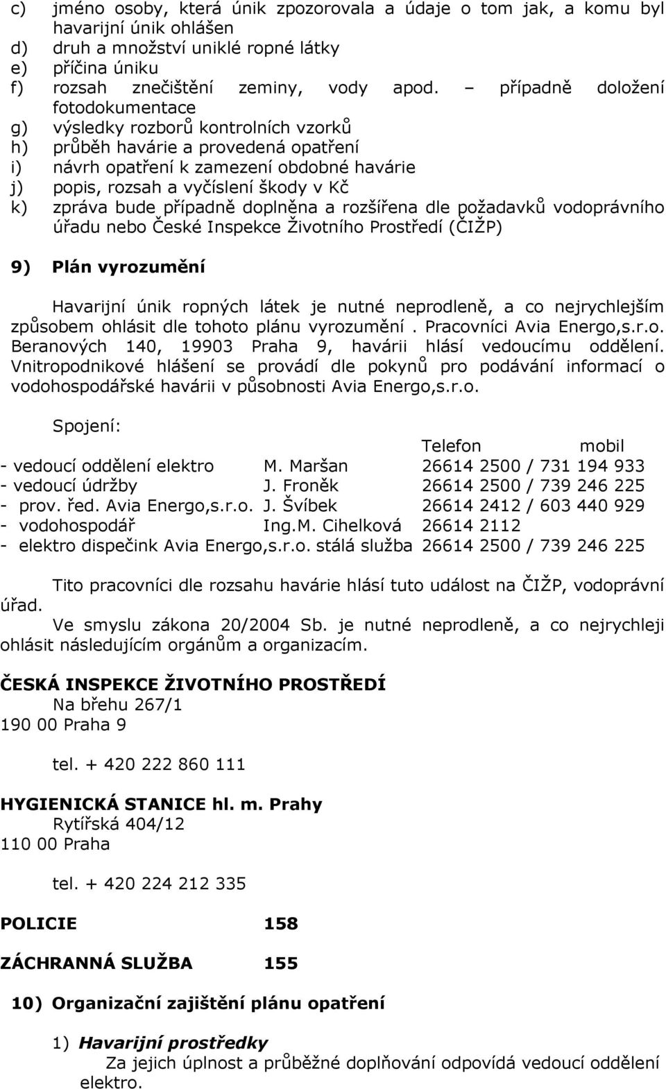 zpráva bude případně doplněna a rozšířena dle požadavků vodoprávního úřadu nebo České Inspekce Životního Prostředí (ČIŽP) 9) Plán vyrozumění Havarijní únik ropných látek je nutné neprodleně, a co