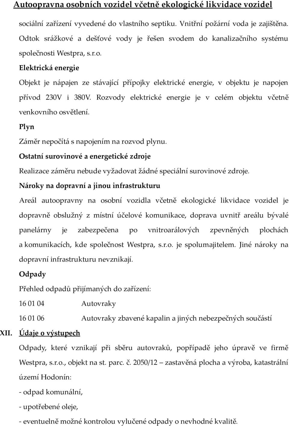Ostatní surovinové a energetické zdroje Realizace záměru nebude vyžadovat žádné speciální surovinové zdroje.