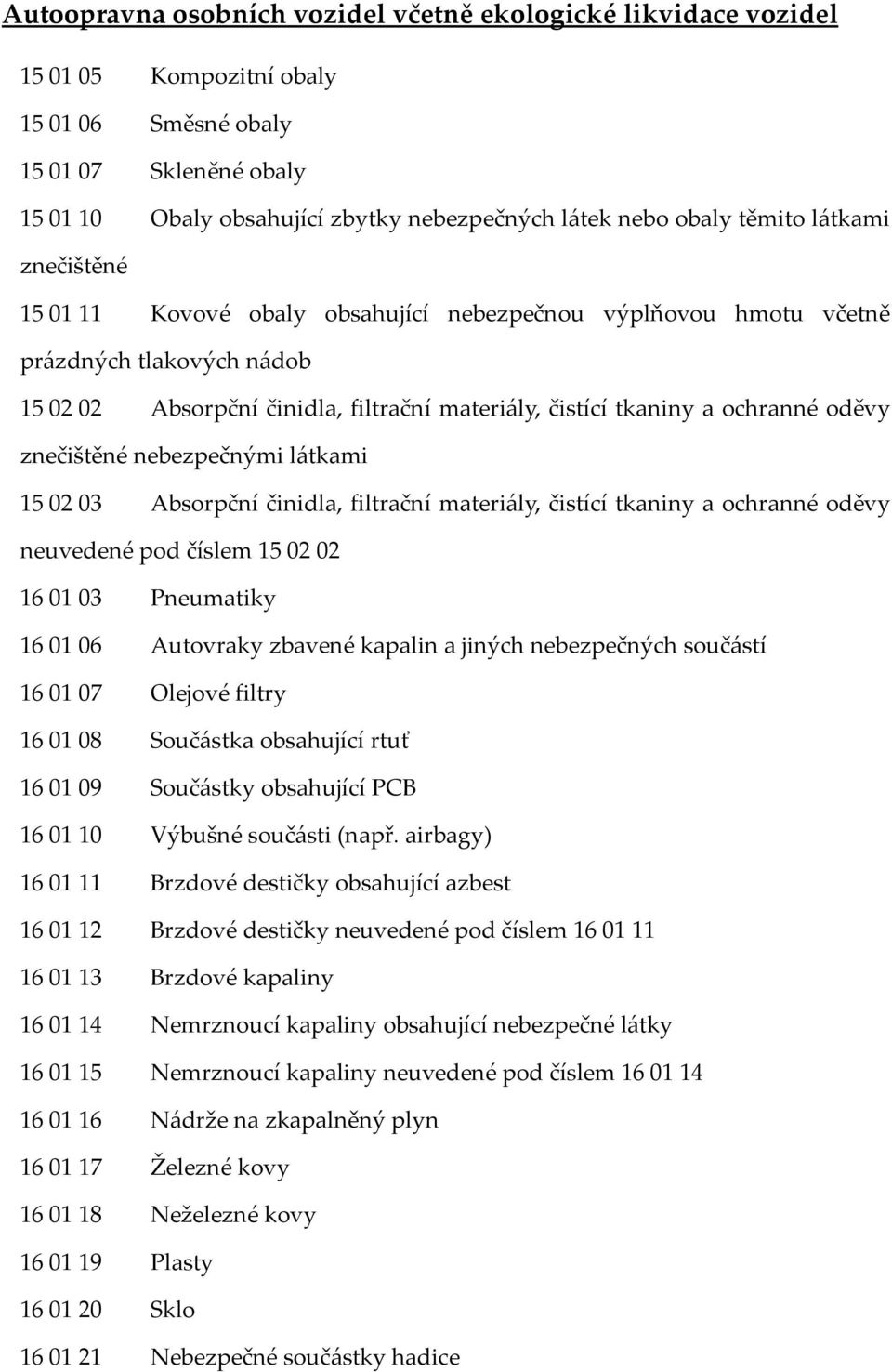 činidla, filtrační materiály, čistící tkaniny a ochranné oděvy neuvedené pod číslem 15 02 02 16 01 03 Pneumatiky 16 01 06 Autovraky zbavené kapalin a jiných nebezpečných součástí 16 01 07 Olejové