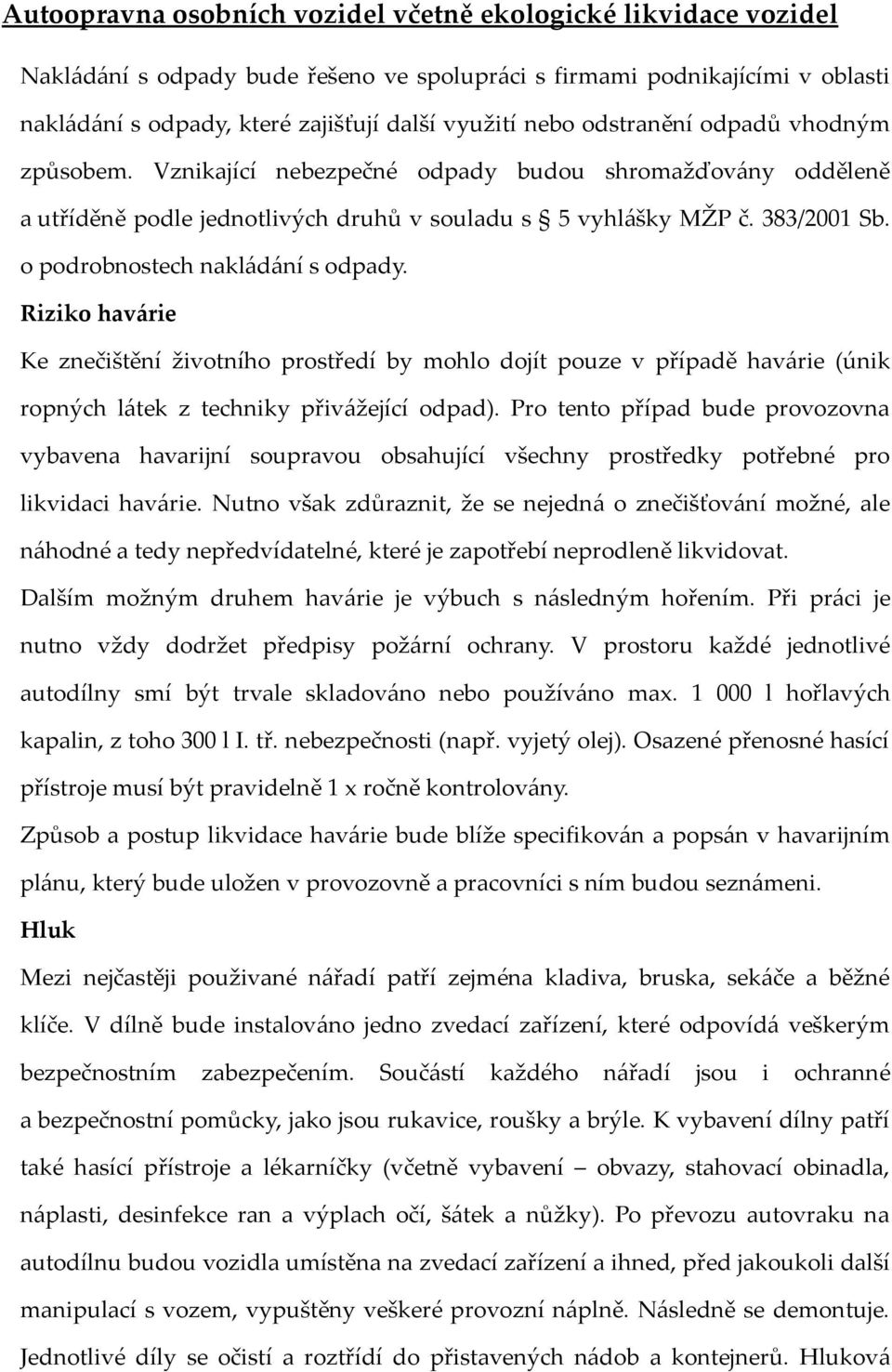 Riziko havárie Ke znečištění životního prostředí by mohlo dojít pouze v případě havárie (únik ropných látek z techniky přivážející odpad).