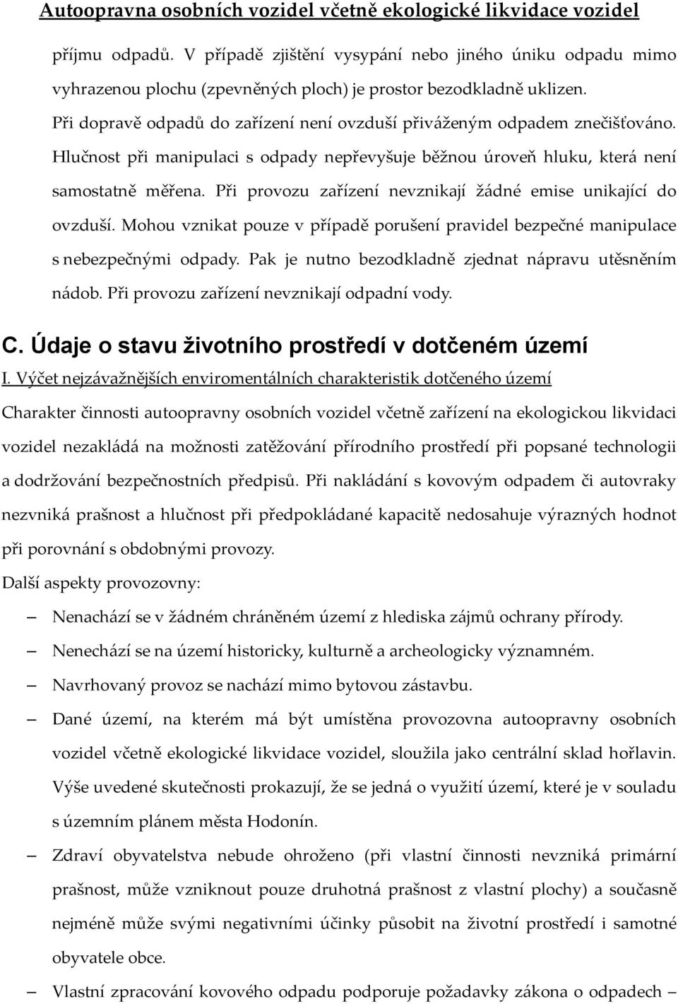 Při provozu zařízení nevznikají žádné emise unikající do ovzduší. Mohou vznikat pouze v případě porušení pravidel bezpečné manipulace s nebezpečnými odpady.