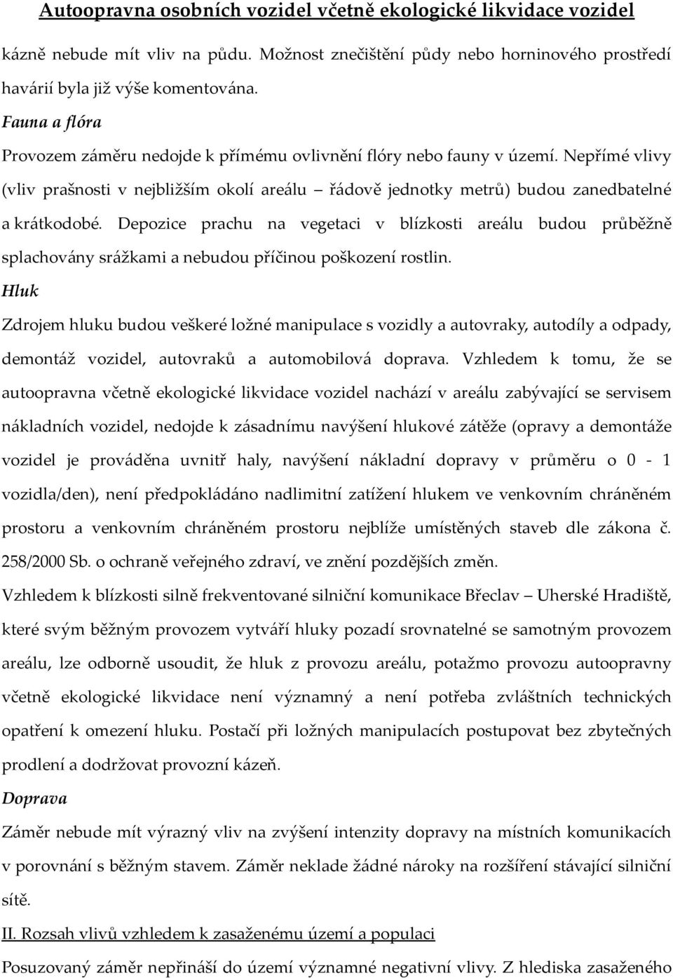 Depozice prachu na vegetaci v blízkosti areálu budou průběžně splachovány srážkami a nebudou příčinou poškození rostlin.