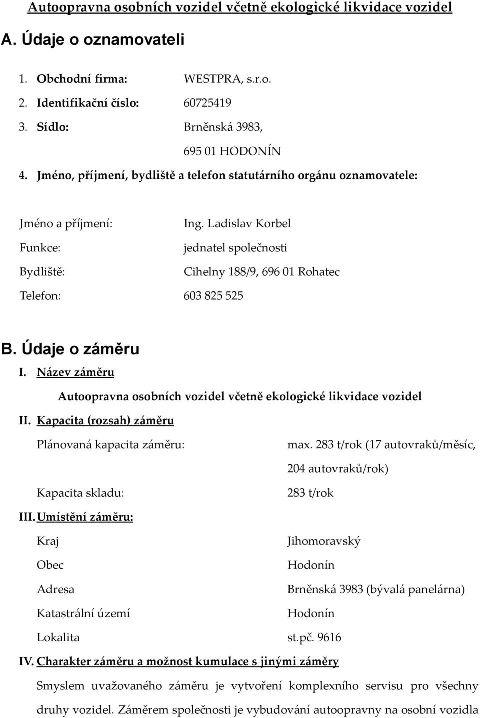 Ladislav Korbel Funkce: jednatel společnosti Bydliště: Cihelny 188/9, 696 01 Rohatec Telefon: 603 825 525 B. Údaje o záměru I. Název záměru II. Kapacita (rozsah) záměru Plánovaná kapacita záměru: max.