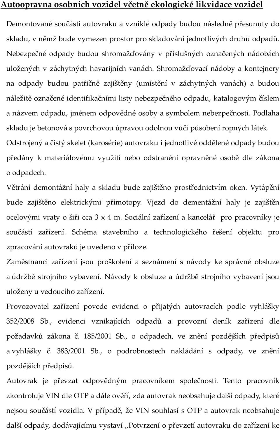 Shromažďovací nádoby a kontejnery na odpady budou patřičně zajištěny (umístění v záchytných vanách) a budou náležitě označené identifikačními listy nebezpečného odpadu, katalogovým číslem a názvem