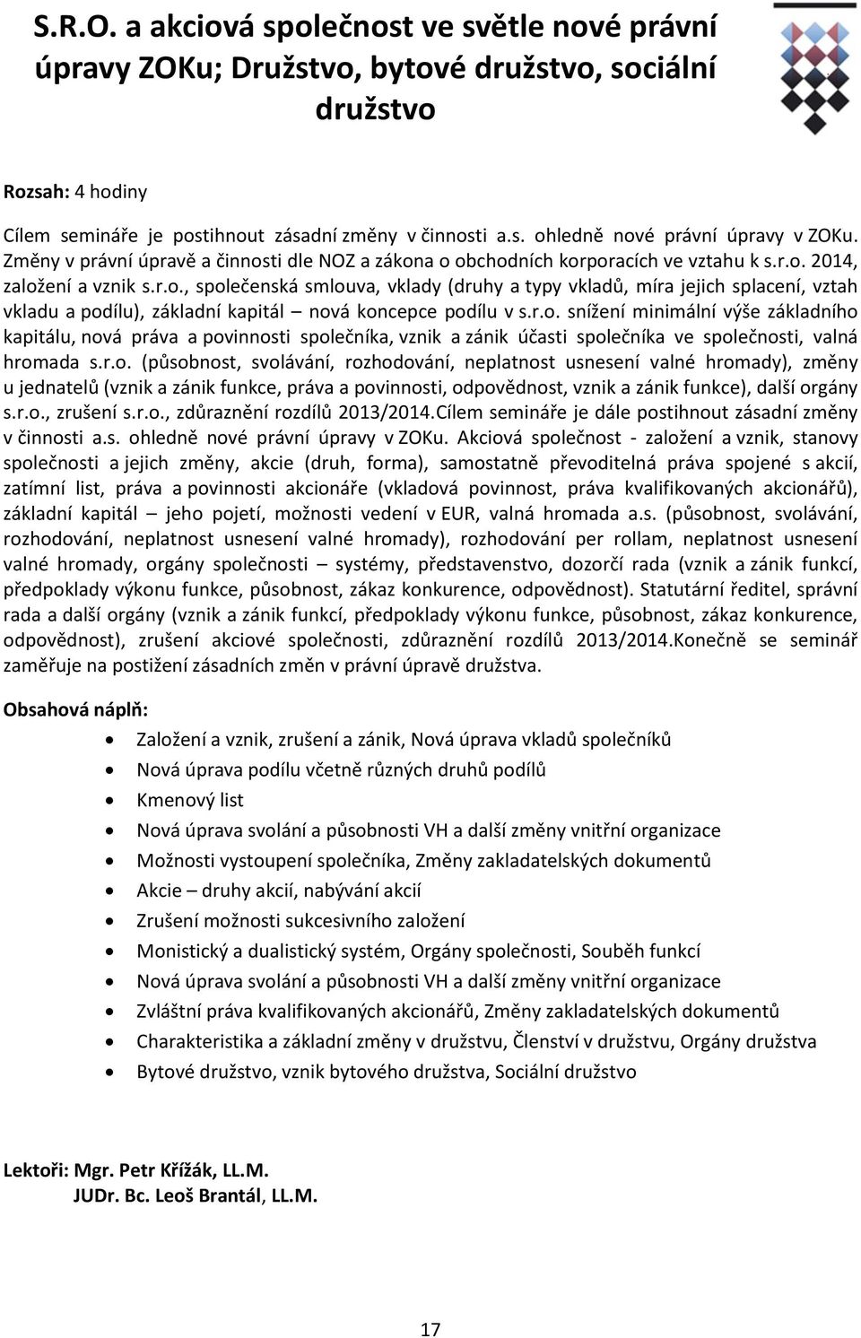 r.o. snížení minimální výše základního kapitálu, nová práva a povinnosti společníka, vznik a zánik účasti společníka ve společnosti, valná hromada s.r.o. (působnost, svolávání, rozhodování, neplatnost usnesení valné hromady), změny u jednatelů (vznik a zánik funkce, práva a povinnosti, odpovědnost, vznik a zánik funkce), další orgány s.