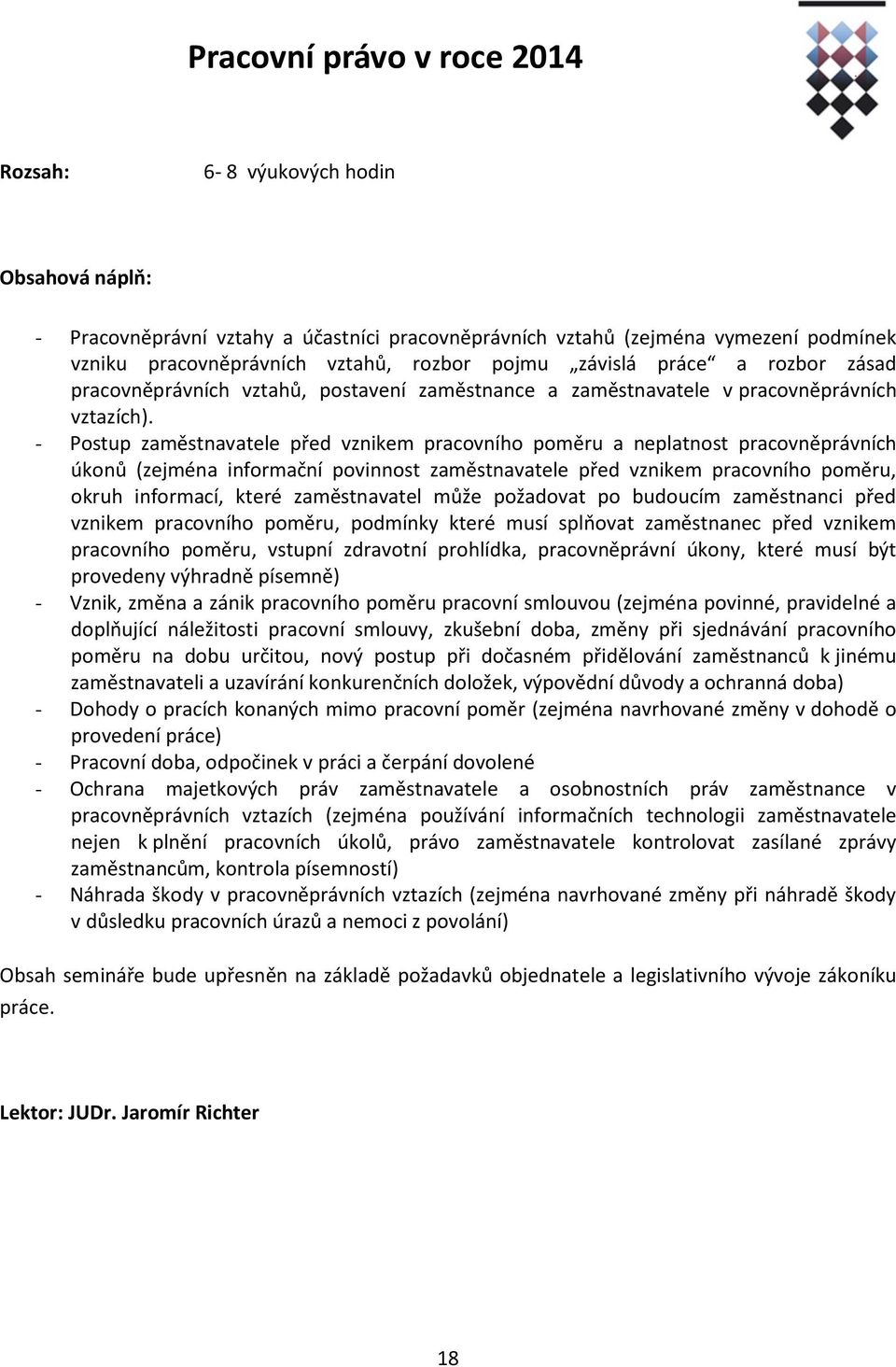 - Postup zaměstnavatele před vznikem pracovního poměru a neplatnost pracovněprávních úkonů (zejména informační povinnost zaměstnavatele před vznikem pracovního poměru, okruh informací, které