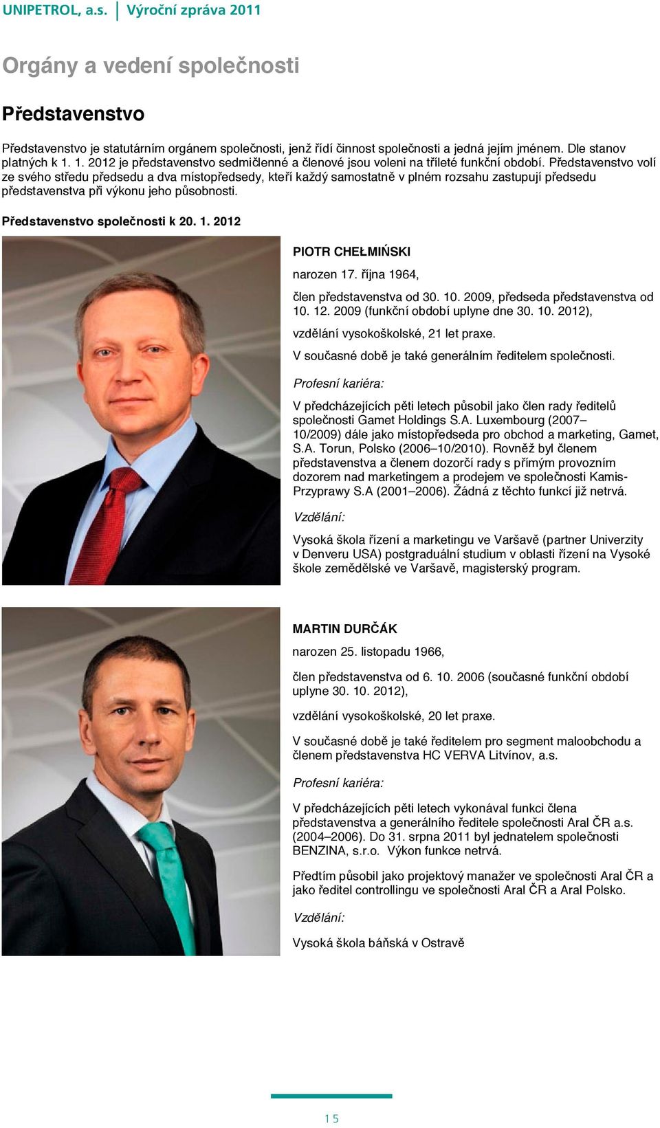 Představenstvo volí ze svého středu předsedu a dva místopředsedy, kteří každý samostatně v plném rozsahu zastupují předsedu představenstva při výkonu jeho působnosti. Představenstvo společnosti k 20.